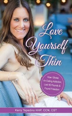 Read Love Yourself Thin How I Broke An Eating Addiction Lost 40 Lbs  Found Freedom By Kerry Tepedino