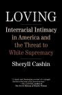 Read Loving Interracial Intimacy In America And The Threat To White Supremacy By Sheryll Cashin