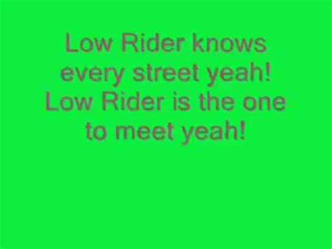Lowrider lyrics war. Struggling with Low Rider? Become a better singer in 30 days with these videos! All my friends know the low rider The low rider is a little higher Low rider drives a little slower Low rider is a real goer Low rider knows every street, yeah Low rider is the one to meet, yeah Low rider don't use no gas now Low rider don't drive too fast Take a ... 