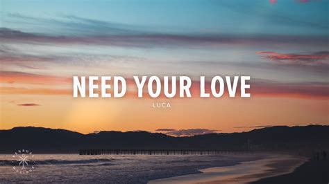 Luca - Need Your Love (Lyrics) - YouTube