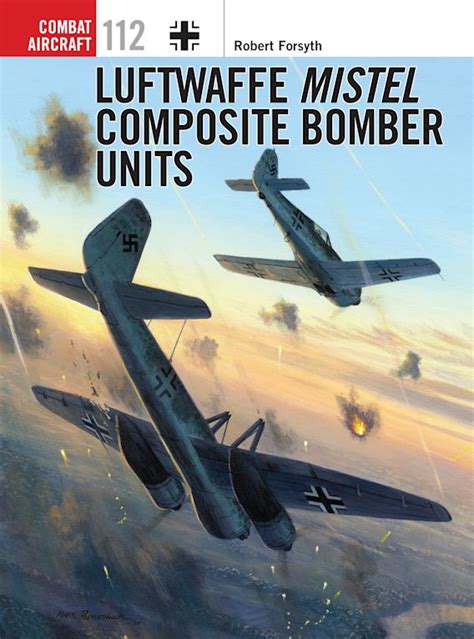 Luftwaffe Mistel Composite Bomber Units: : Combat Aircraft Robert …