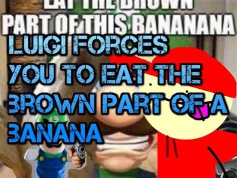 Luigi wants you to eat the brown part of the banana - YouTube