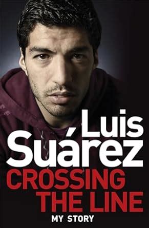 Luis Suarez: Crossing the Line - My Story - Google Books