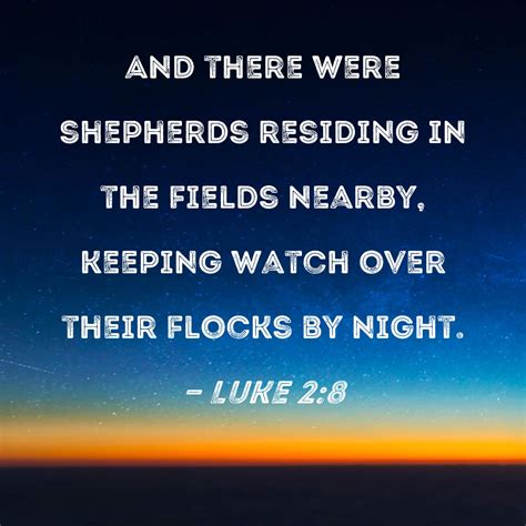 Luke 2:8 And there were shepherds residing in the fields nearby ...