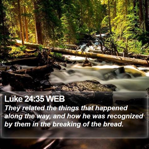 Luke 2435 WEB They related the things that happened along the