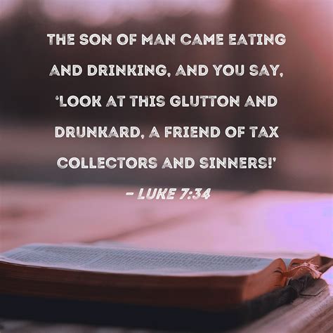 Luke 7:34 The Son of Man came eating and drinking, and you