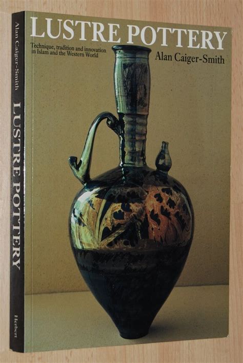 Download Lustre Pottery Technique Tradition And Innovation In Islam And The Western World By Alan Caigersmith