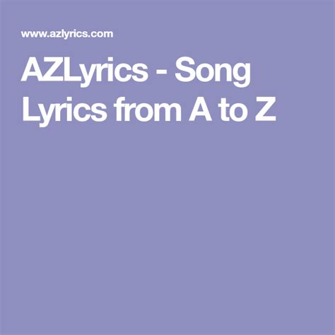 Welcome to AZLyrics! It's a place where all searches end! We have a large, legal, every day growing universe of lyrics where stars of all genres and ages shine. Enter artist name or song title. . 