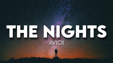 Lyrics avicii - the nights. The Lyrics for The Nights - Avicii By Avicii by Avicii have been translated into 20 languages. Once upon a younger year When all our shadows disappeared The animals inside came out to play. Went face to face with all our fears Learned our lessons through the tears Made memories we knew would never fade One day my father, ... 