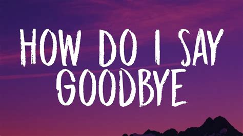 Lyrics how do i say goodbye. Things To Know About Lyrics how do i say goodbye. 