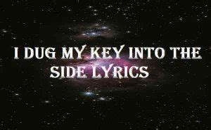 Lyrics i dug my key into the side. Things To Know About Lyrics i dug my key into the side. 