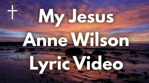My Jesus Lyrics by Anne Wilson- including song video, art