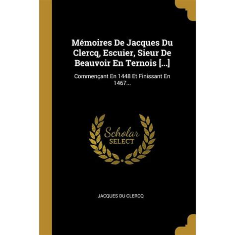 Mémoires de jacques du clercq: escuier, sieur de beauvoir en ternois, commençant en 1448 et. - Caballero de los mares, almirante miguel grau..