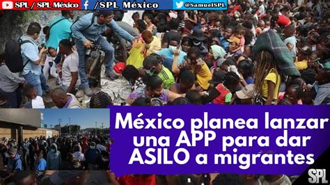 México planea lanzar una aplicación para que migrantes tramiten su solicitud de asilo