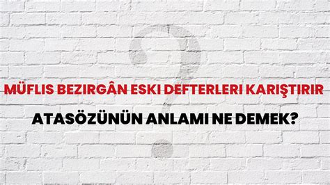 Müflis Bezirgân Eski Defterleri Karıştırır Atasözünün .