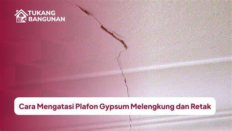 Masalah Plafon Gypsum Melengkung & Retak - Tukang Bangunan - raincitystudios.com