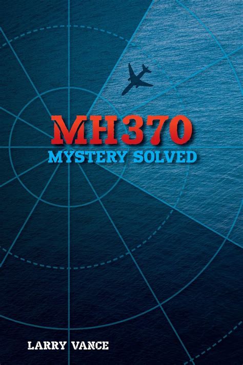 Read Online Mh370 Mystery Solved By Larry Vance