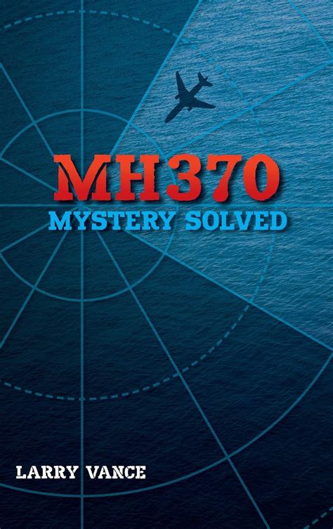 Read Online Mh370 Mystery Solved By Larry Vance