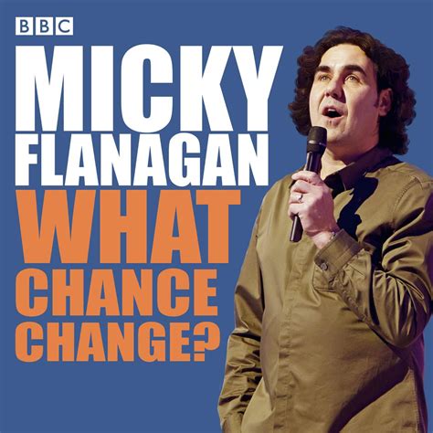 MICKY FLANAGAN: WHAT CHANCE CHANGE? FC FLANAGAN MICKY …