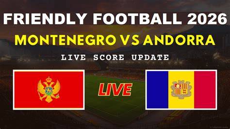Montenegro vs Andorra LIVE Score Updates in Friendly Match - raincitystudios.com