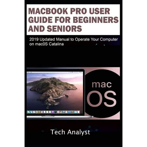 Read Online Macbook Pro User Guide For Beginners And Seniors 2019 Updated Manual To Operate Your Computer On Macos Catalina By Tech Analyst