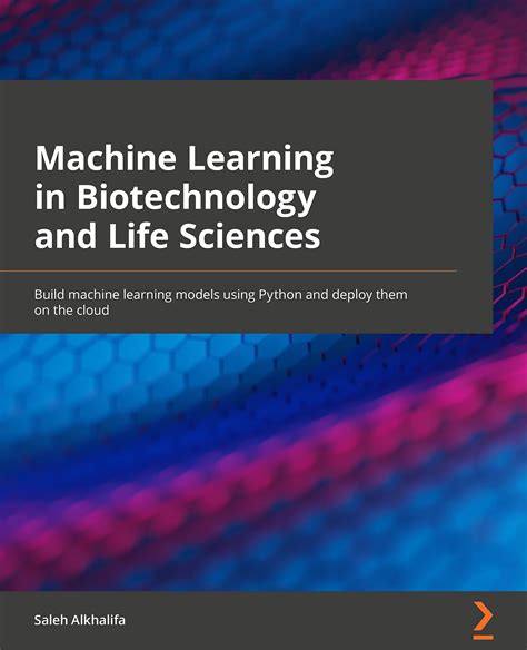 Machine Learning in Biotechnology and Life Sciences Build machine