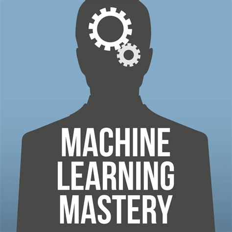 Machine learning mastery.  Master real-world machine learning deployment wi...