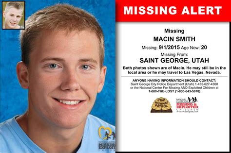  For those who don't know, Macin Smith is was a 17 year old from St. George Utah who disappeared in September 1, 2015. At the time of his disappearance, he was 6'4, 200 lbs, had short blonde hair and blue eyes. . 
