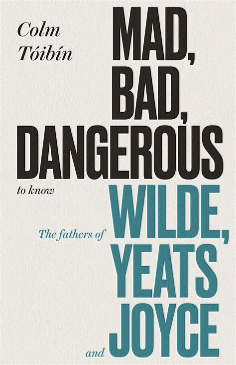 Read Online Mad Bad Dangerous To Know The Fathers Of Wilde Yeats And Joyce By Colm TIbn