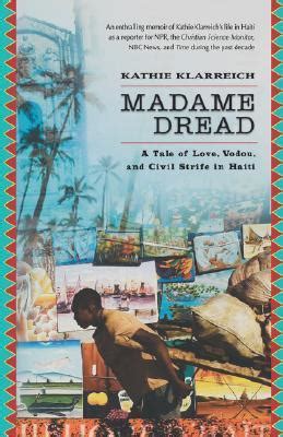 Read Online Madame Dread A Tale Of Love Vodou And Civil Strife In Haiti By Kathie Klarreich