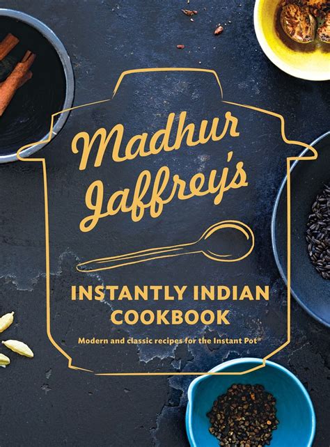 Read Online Madhur Jaffreys Instantly Indian Cookbook Modern And Classic Recipes For The Instant Pot By Madhur Jaffrey