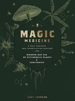 Read Magic Medicine A Trip Through The Intoxicating History And Modernday Use Of Psychedelic Plants And Substances By Cody Johnson