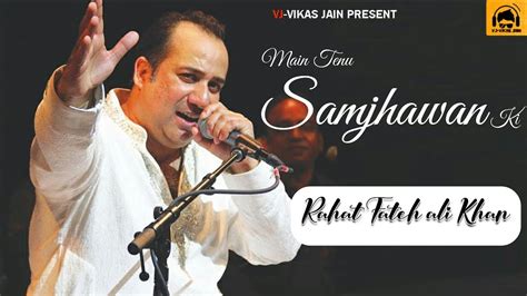 Main tenu samjhawan ki rahat fateh ali khan