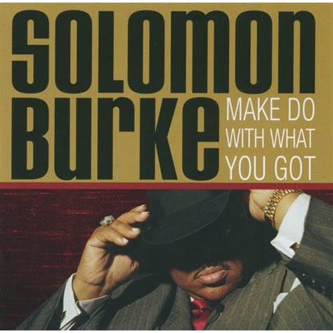 Make Do With What You Got — Solomon Burke Last.fm