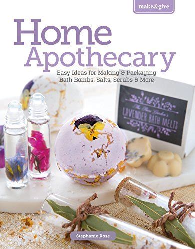 Read Online Make  Give Home Apothecary Easy Ideas For Making  Packaging Bath Bombs Salts Scrubs  More By Stephanie     Rose