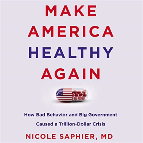 Read Online Make America Healthy Again How Bad Behavior And Big Government Caused A Trilliondollar Crisis By Nicole Saphier