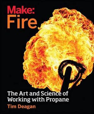 Read Make Fire Creating Awesome Propanebased Flame Effects By Tim Deagan