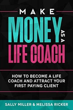 Read Make Money As A Life Coach How To Become A Life Coach And Attract Your First Paying Client By Sally Miller