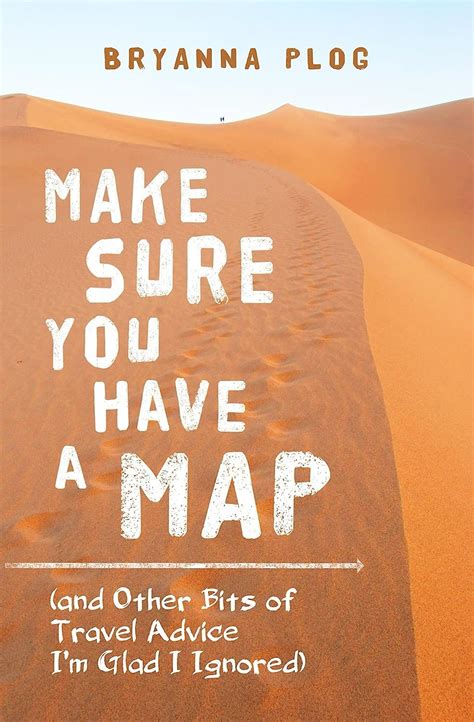 Read Make Sure You Have A Map And Other Bits Of Travel Advice Im Glad I Ignored By Bryanna Plog