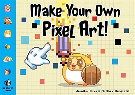 Read Make Your Own Pixel Art Create Graphics For Games Animations And More By Jennifer Dawe
