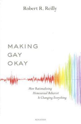 Read Making Gay Okay How Rationalizing Homosexual Behavior Is Changing Everything By Robert R Reilly