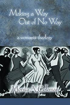 Full Download Making A Way Out Of No Way A Womanist Theology Innovations African American Religious Thought By Monica A Coleman
