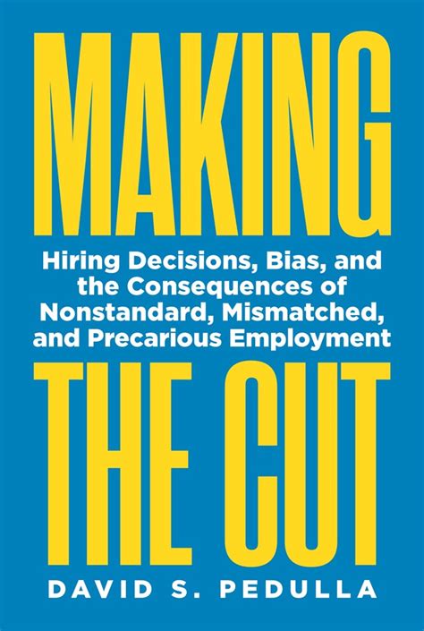 Read Making The Cut Hiring Decisions Bias And The Consequences Of Nonstandard Mismatched And Precarious Employment By David S Pedulla