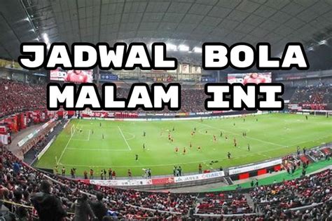 Malam ini indonesia vs apa. Jadwal bola tv hari.