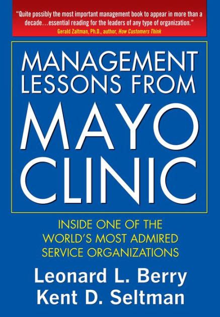 Full Download Management Lessons From Mayo Clinic Inside One Of The Worlds Most Admired Service Organizations By Leonard Berry