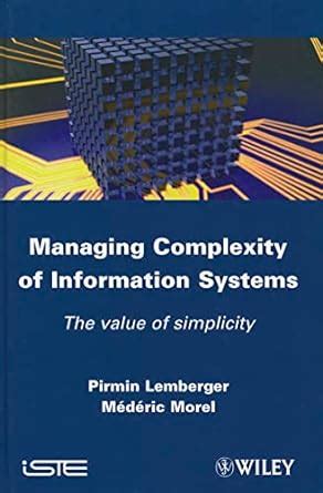 Managing Complexity Of Information Systems The Value Of Simplicity