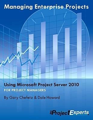 Download Managing Enterprise Projects Using Microsoft Project Server 2010 By Gary L Chefetz