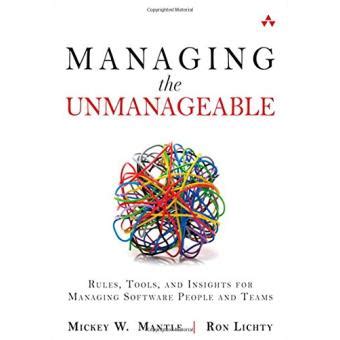 Full Download Managing The Unmanageable Rules Tools And Insights For Managing Software People And Teams By Mickey W Mantle