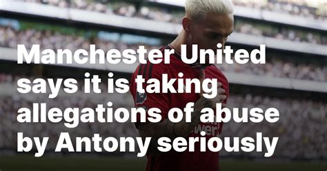 Manchester United says it is taking allegations of abuse by Antony seriously