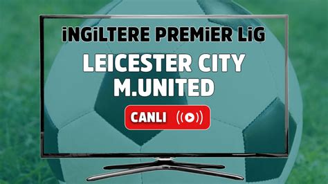 Manchester united leicester city maçı canlı izle